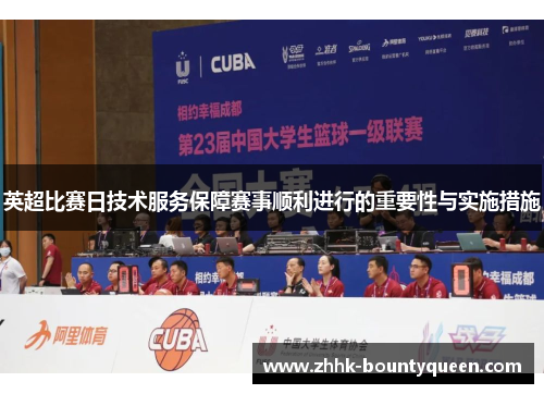 英超比赛日技术服务保障赛事顺利进行的重要性与实施措施