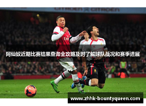 阿仙奴近期比赛结果查询全攻略及时了解球队战况和赛季进展
