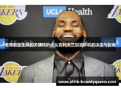 老詹职业生涯的关键转折点从克利夫兰到洛杉矶的决定与影响
