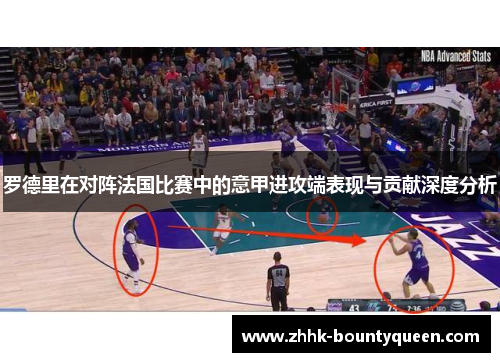 罗德里在对阵法国比赛中的意甲进攻端表现与贡献深度分析