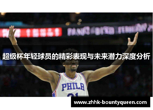 超级杯年轻球员的精彩表现与未来潜力深度分析