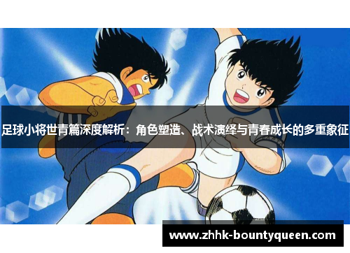 足球小将世青篇深度解析：角色塑造、战术演绎与青春成长的多重象征