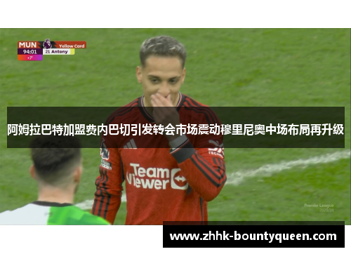 阿姆拉巴特加盟费内巴切引发转会市场震动穆里尼奥中场布局再升级